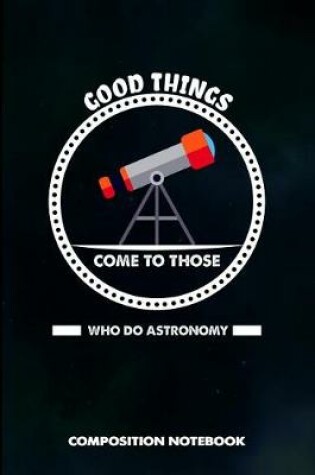 Cover of Good Things Come to Those Who Do Astronomy