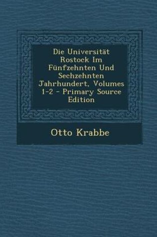 Cover of Die Universitat Rostock Im Funfzehnten Und Sechzehnten Jahrhundert, Volumes 1-2 - Primary Source Edition