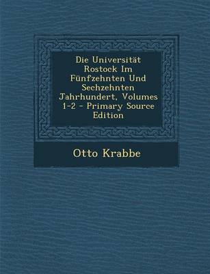 Book cover for Die Universitat Rostock Im Funfzehnten Und Sechzehnten Jahrhundert, Volumes 1-2 - Primary Source Edition