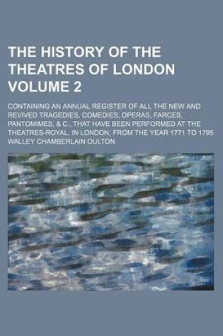 Cover of History of the Theatres of London; Containing an Annual Register of All the New and Revived Tragedies, Comedies, Operas, Farces, Pantomimes, &C., That