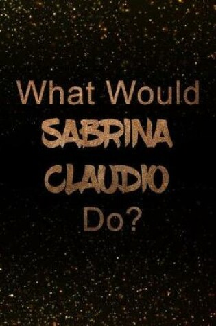 Cover of What Would Sabrina Claudio Do?