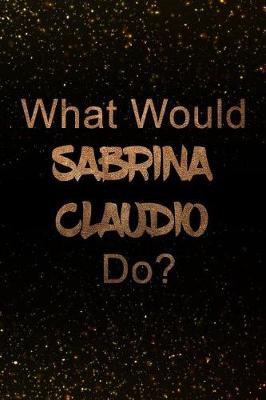 Book cover for What Would Sabrina Claudio Do?