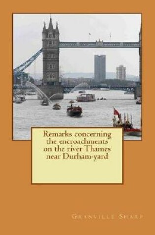 Cover of Remarks concerning the encroachments on the river Thames near Durham-yard