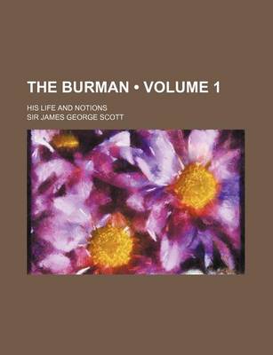 Book cover for The Burman (Volume 1); His Life and Notions