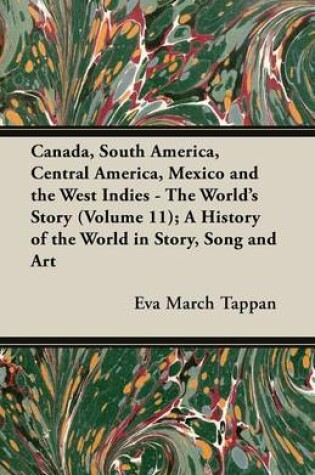 Cover of Canada, South America, Central America, Mexico and the West Indies - The World's Story (Volume 11); A History of the World in Story, Song and Art