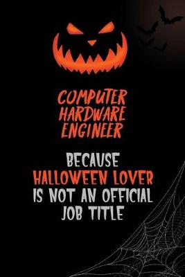 Book cover for Computer Hardware Engineer Because Halloween Lover Is Not An Official Job Title