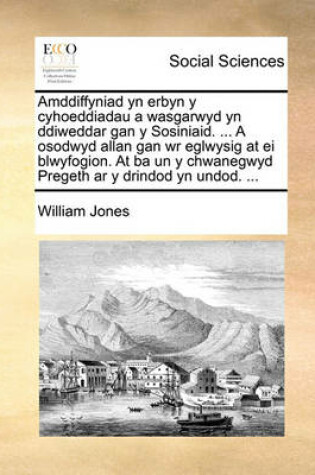 Cover of Amddiffyniad Yn Erbyn Y Cyhoeddiadau a Wasgarwyd Yn Ddiweddar Gan Y Sosiniaid. ... a Osodwyd Allan Gan Wr Eglwysig at Ei Blwyfogion. at Ba Un Y Chwanegwyd Pregeth AR Y Drindod Yn Undod. ...