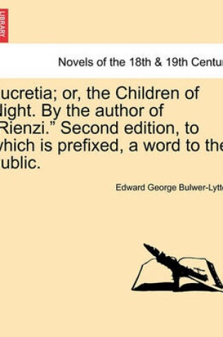 Cover of Lucretia; Or, the Children of Night. by the Author of Rienzi. Second Edition, to Which Is Prefixed, a Word to the Public.