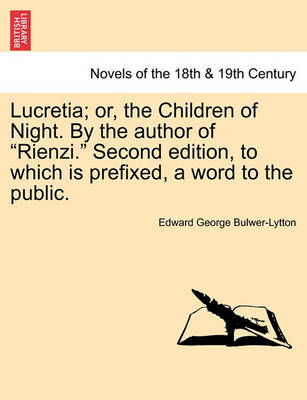 Book cover for Lucretia; Or, the Children of Night. by the Author of Rienzi. Second Edition, to Which Is Prefixed, a Word to the Public.