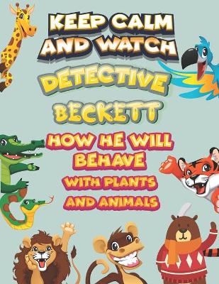 Book cover for keep calm and watch detective Beckett how he will behave with plant and animals