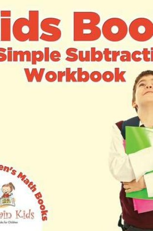 Cover of Kids Book of Simple Subtraction Workbook Children's Math Books
