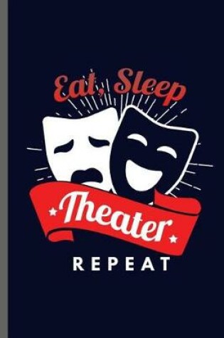 Cover of Eat Sleep Theater Repeat