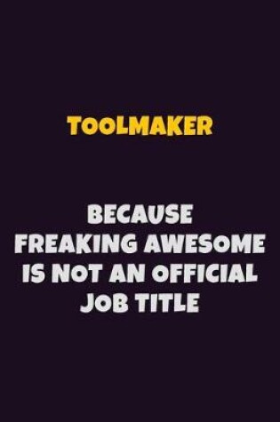 Cover of Toolmaker, Because Freaking Awesome Is Not An Official Job Title