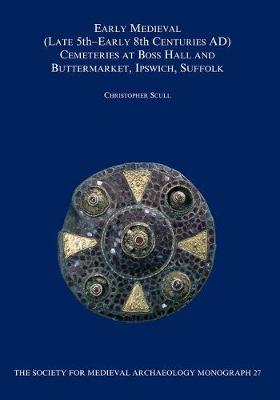 Cover of Early Medieval (late 5th-early 8th Centuries AD) Cemeteries at Boss Hall and Buttermarket, Ipswich, Suffolk
