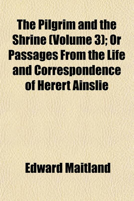 Book cover for The Pilgrim and the Shrine (Volume 3); Or Passages from the Life and Correspondence of Herert Ainslie