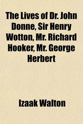 Book cover for The Lives of Dr. John Donne, Sir Henry Wotton, Mr. Richard Hooker, Mr. George Herbert