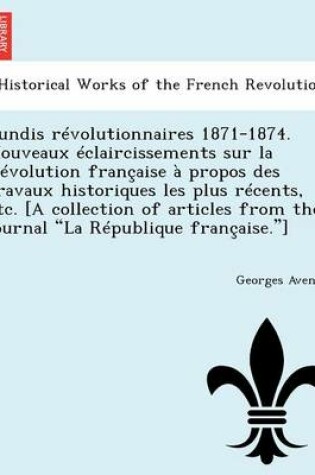 Cover of Lundis Revolutionnaires 1871-1874. Nouveaux Eclaircissements Sur La Revolution Francaise a Propos Des Travaux Historiques Les Plus Recents, Etc. [A Collection of Articles from the Journal "La Republique Francaise."]