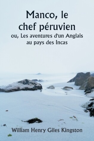 Cover of Manco, le chef p�ruvien ou, Les aventures d'un Anglais au pays des Incas