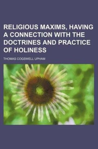 Cover of Religious Maxims, Having a Connection with the Doctrines and Practice of Holiness