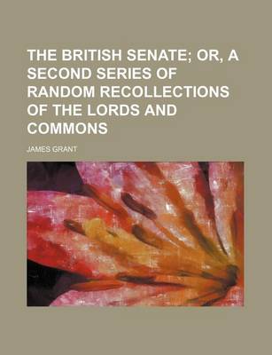 Book cover for The British Senate; Or, a Second Series of Random Recollections of the Lords and Commons