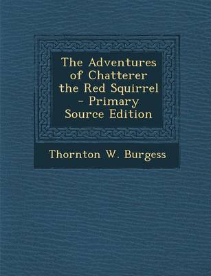 Book cover for The Adventures of Chatterer the Red Squirrel - Primary Source Edition