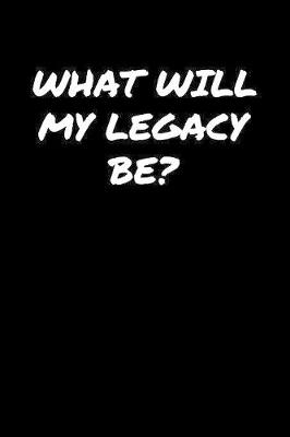 Book cover for What Will My Legacy Be