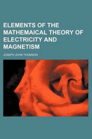 Cover of Elements of the Mathemaical Theory of Electricity and Magnetism