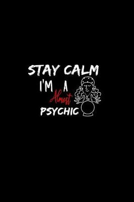 Book cover for Stay Calm I'm Almost A Psychic