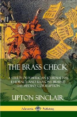 Book cover for The Brass Check: A Study of American Journalism; Evidence and Reasons Behind the Media's Corruption