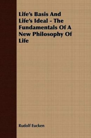 Cover of Life's Basis and Life's Ideal - The Fundamentals of a New Philosophy of Life