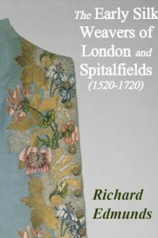 Cover of The Early Silk Weavers of London and Spitalfields 1520-1720