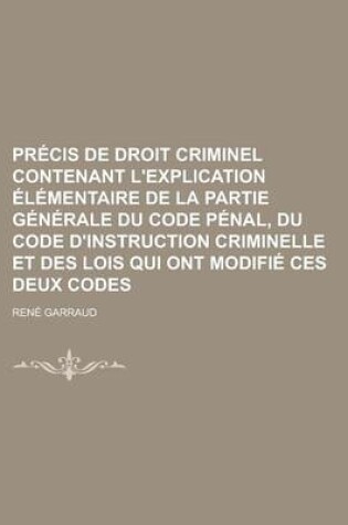 Cover of Precis de Droit Criminel Contenant L'Explication Elementaire de La Partie Generale Du Code Penal, Du Code D'Instruction Criminelle Et Des Lois Qui Ont Modifie Ces Deux Codes