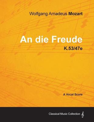 Book cover for Wolfgang Amadeus Mozart - An Die Freude - K.53/47e - A Vocal Score