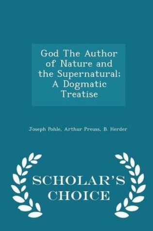 Cover of God the Author of Nature and the Supernatural; A Dogmatic Treatise - Scholar's Choice Edition