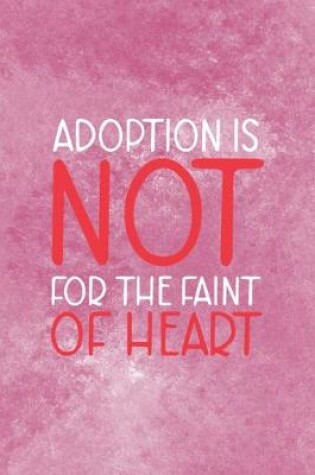 Cover of Adoption Is Not For The Faint Of Heart