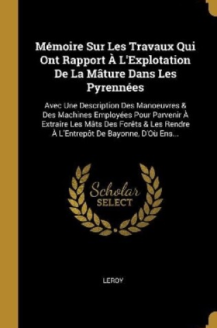 Cover of Mémoire Sur Les Travaux Qui Ont Rapport À L'Explotation De La Mâture Dans Les Pyrennées