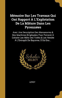 Book cover for Mémoire Sur Les Travaux Qui Ont Rapport À L'Explotation De La Mâture Dans Les Pyrennées