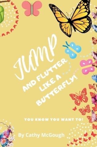Cover of Jump and Flutter Like a Butterfly!