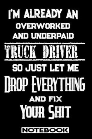 Cover of I'm Already An Overworked And Underpaid Truck Driver. So Just Let Me Drop Everything And Fix Your Shit!