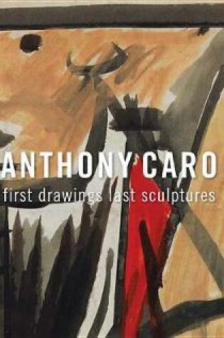 Cover of Anthony Caro: First Drawings Last Sculptures