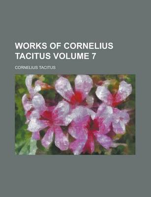 Book cover for Works of Cornelius Tacitus Volume 7