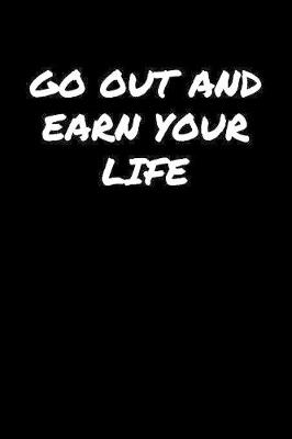 Book cover for Go Out and Earn Your Life