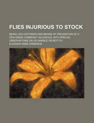 Book cover for Flies Injurious to Stock; Being Life-Histories and Means of Prevention of a Few Kinds Commonly Injurious, with Special Observations on Ox Warble or Bot Fly