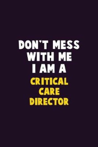 Cover of Don't Mess With Me, I Am A Critical Care Director