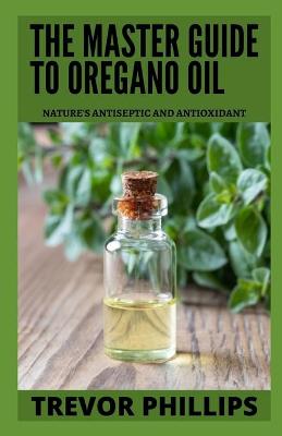 Book cover for The Master Guide To Oregano Oil