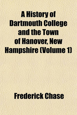 Book cover for A History of Dartmouth College and the Town of Hanover, New Hampshire (Volume 1)