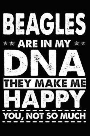 Cover of Beagles Are In My DNA They Make Me Happy You, Not So Much