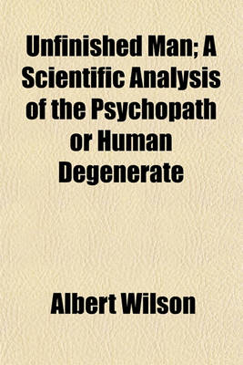 Book cover for Unfinished Man; A Scientific Analysis of the Psychopath or Human Degenerate