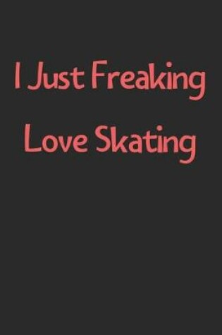 Cover of I Just Freaking Love Skating