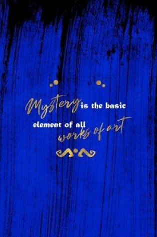 Cover of Mystery Is The Basic Element Of All Works Of Art